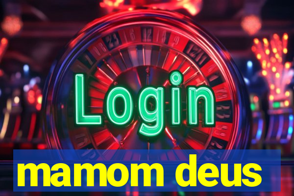 mamom deus